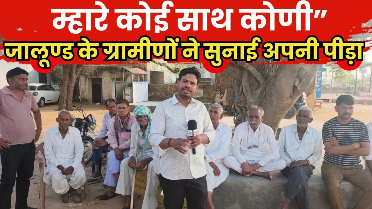 म्हारे कोई साथ कोणी” — जालूण्ड के ग्रामीणों ने सुनाई अपनी पीड़ा~