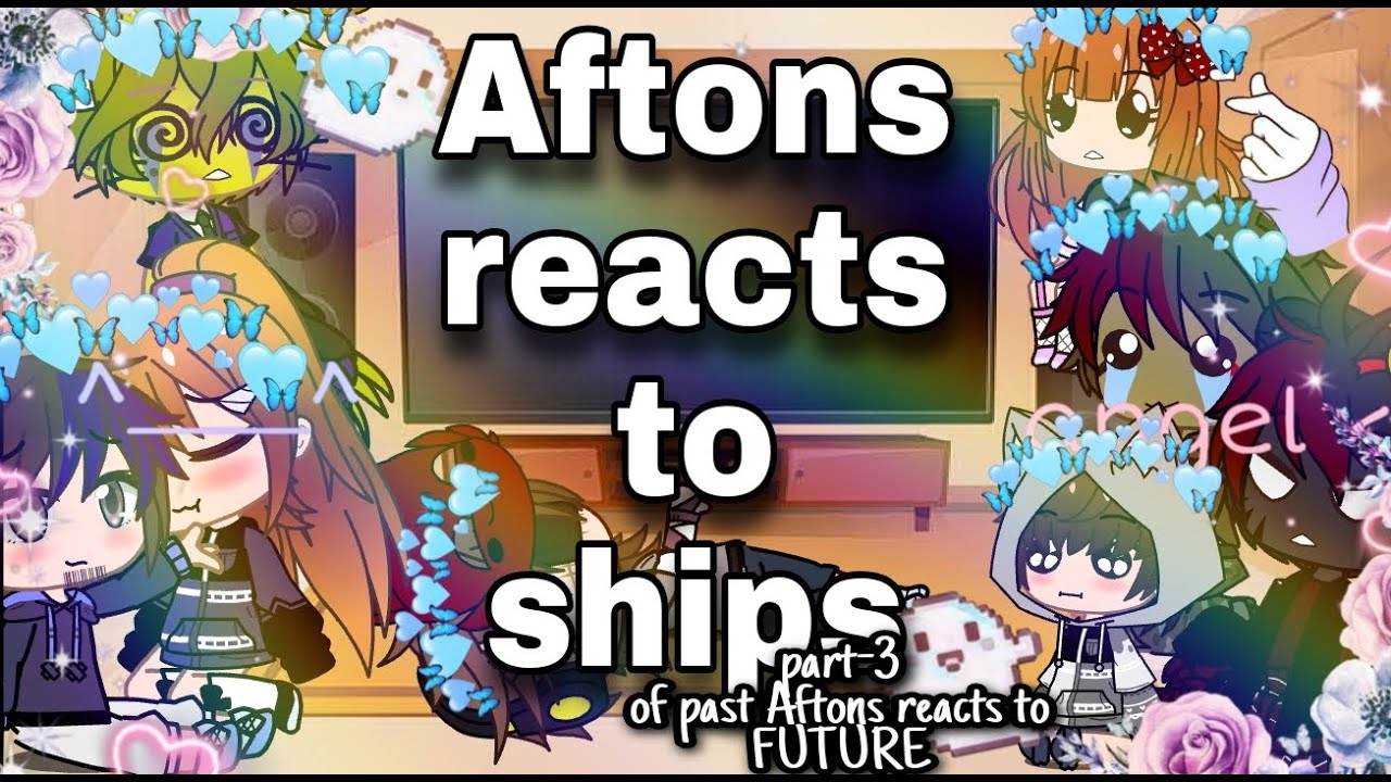 ll💙Aftons reacts to ships💙ll part-3 of aftons reacts to future ( ships in desc )