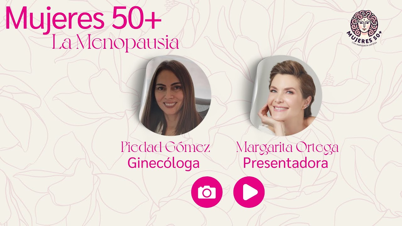 Mujeres 50+ con Margarita Ortega | La menopausia | Dra. Piedad Gómez