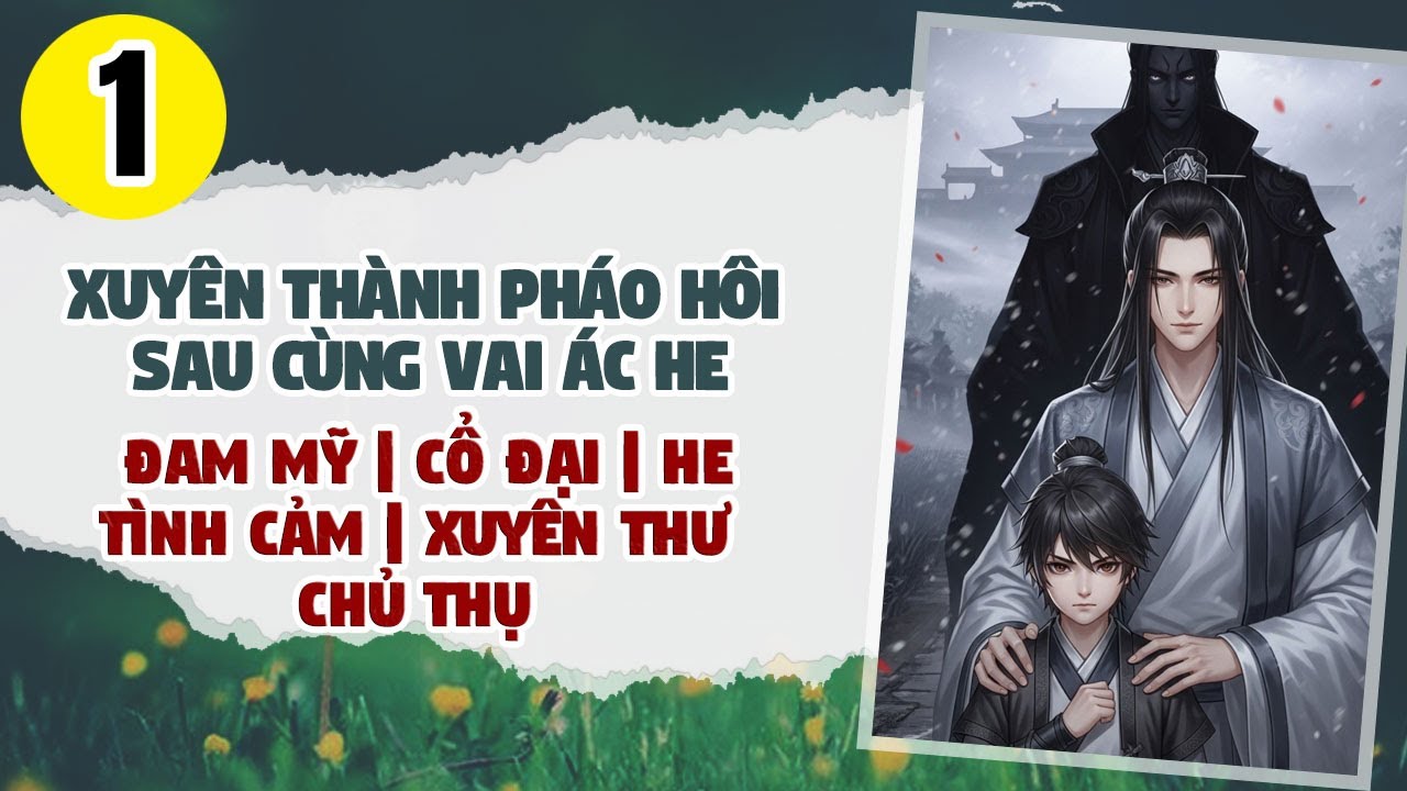 Tập 1: BOY LOVE, Xuyên Thành Pháo Hôi Sau Cùng Vai Ác He, Đam Mỹ, Cổ Đại, HE, Chủ Thụ, Xuyên Thư