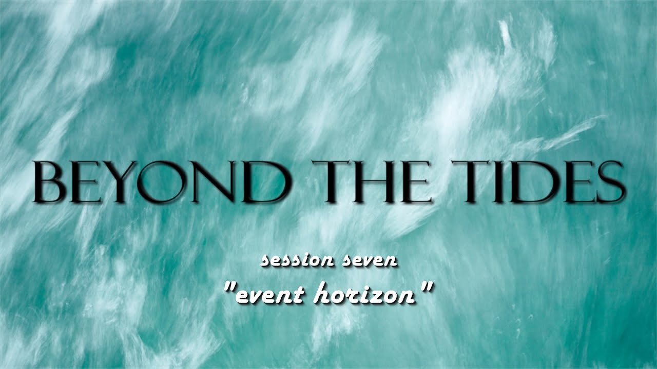 Beyond the Tides - Session 07: Event Horizon