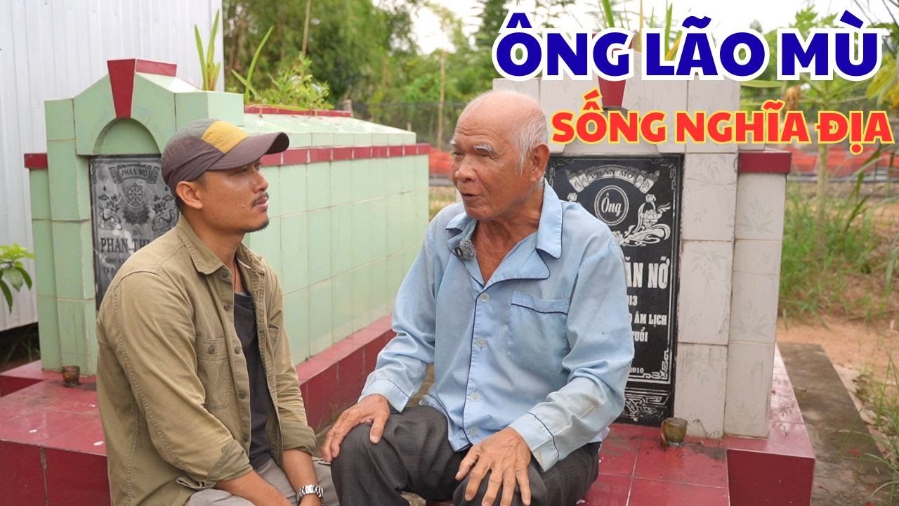 Ông Lão Mù Gần 80 Tuổi Sống Trong Nghĩa Địa Một Mình Mong Có Người Tới Thăm