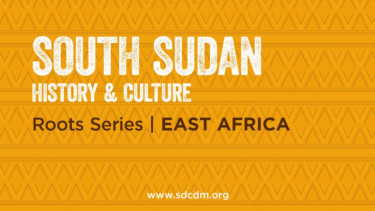 Roots: East Africa - South Sudan History & Culture