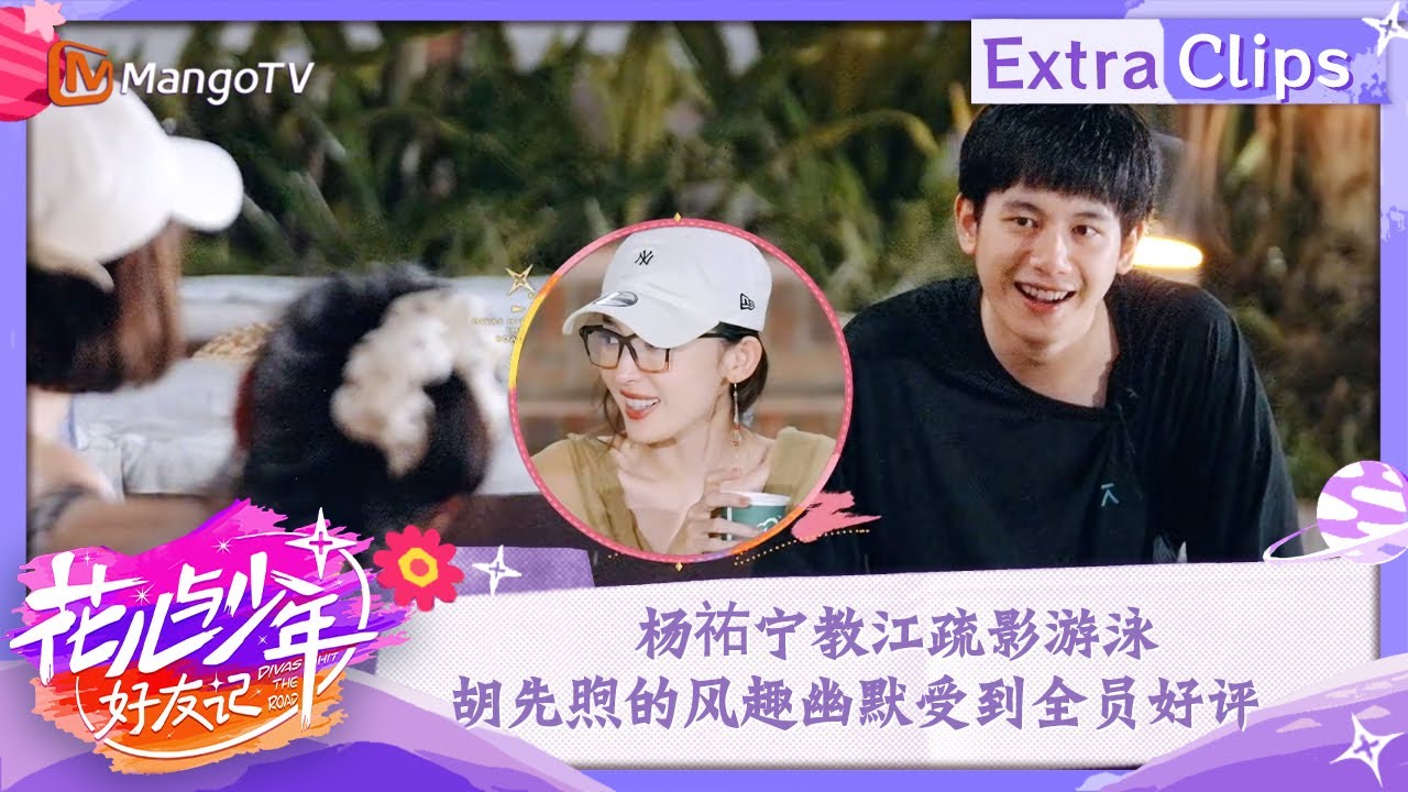 【未播加更】杨祐宁教江疏影游泳 胡先煦的风趣幽默受到全员好评 | 花儿与少年·好友记 Divas Hit The Road· Good Friends | MangoTV