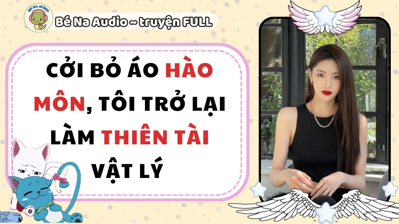 |Audio Game| CỞI BỎ ÁO HÀO MÔN TÔI TRỞ LẠI LÀM THIÊN TÀI VẬT LÝ |Bé Na Audio