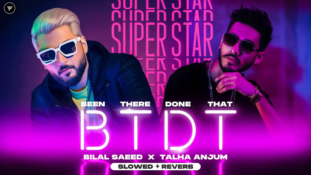 BTDT (Been There Done That) (Slowed + Reverb) | Bilal Saeed | Talha Anjum | #punjabisong
