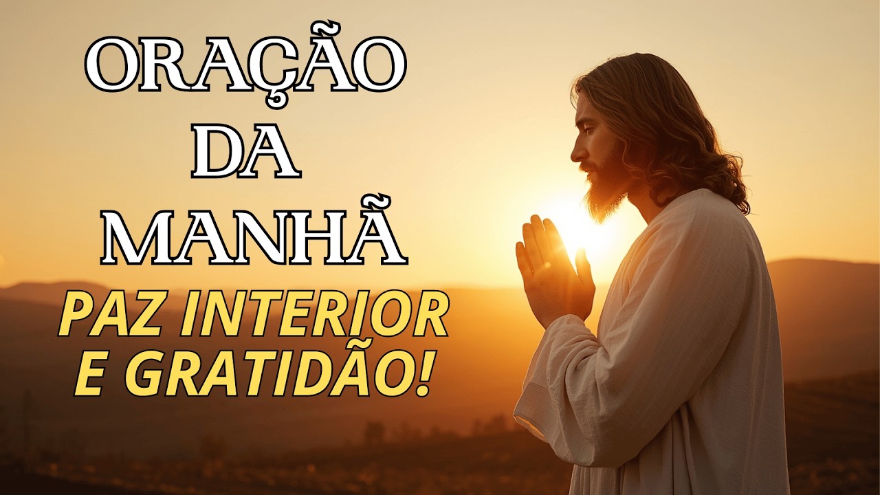 ORAÇÃO DA MANHÃ PARA COMEÇAR O DIA COM GRATIDÃO, FÉ E A PRESENÇA DE DEUS 🙏