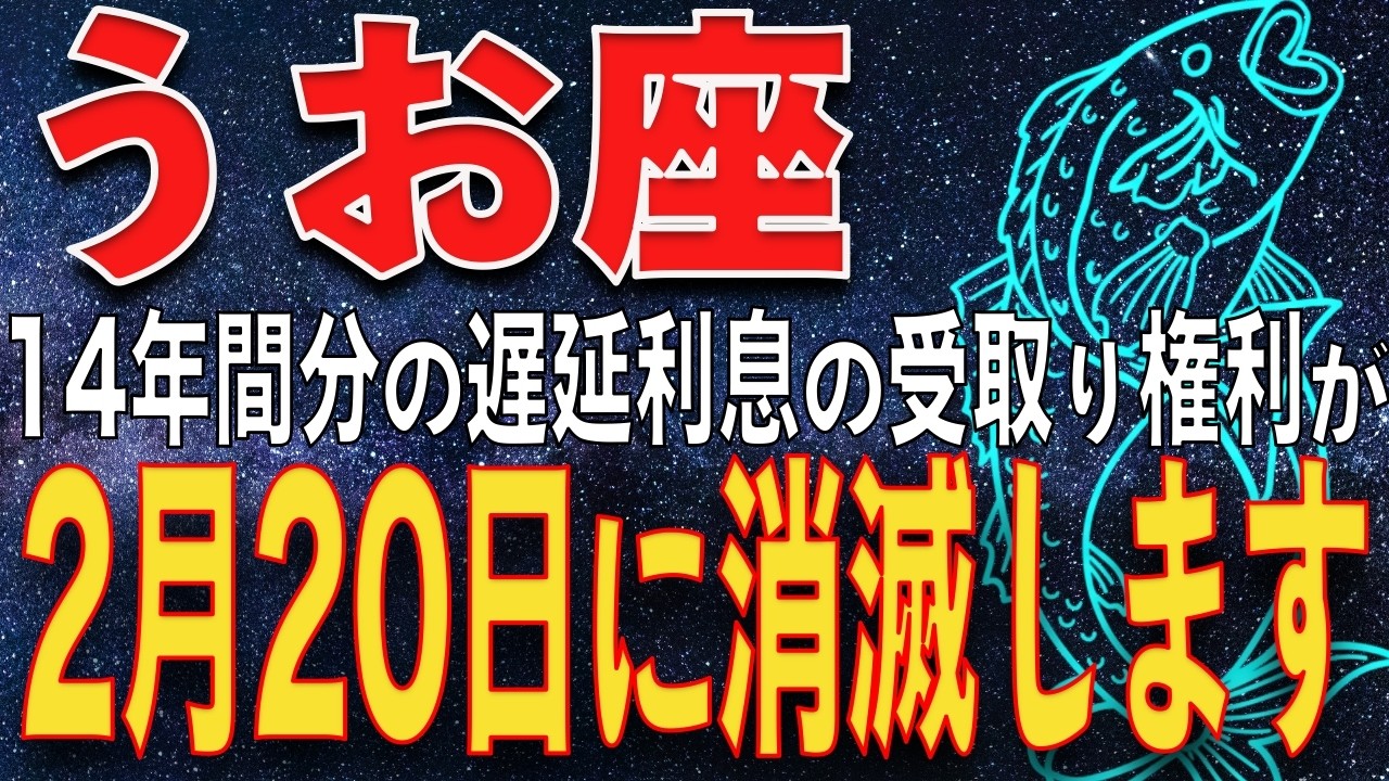 【魚座♓️2月後半の運勢］　2月20日、14年間遅延利息の受取り権利が消滅してしまいます。受取り方を確認してください