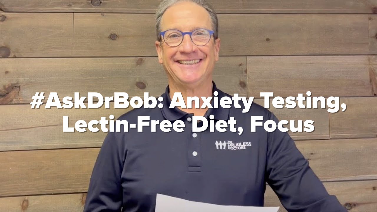 #AskDrBob: Anxiety Testing, Lectin-Free Diet, Focus