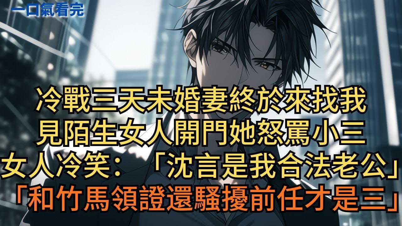冷戰三天未婚妻終於來找我，見陌生女人開門她怒罵小三。女人冷笑：「沈言是我合法老公。你這種和竹馬領證還來騷擾前任的人才是三。」#小说 #爽文