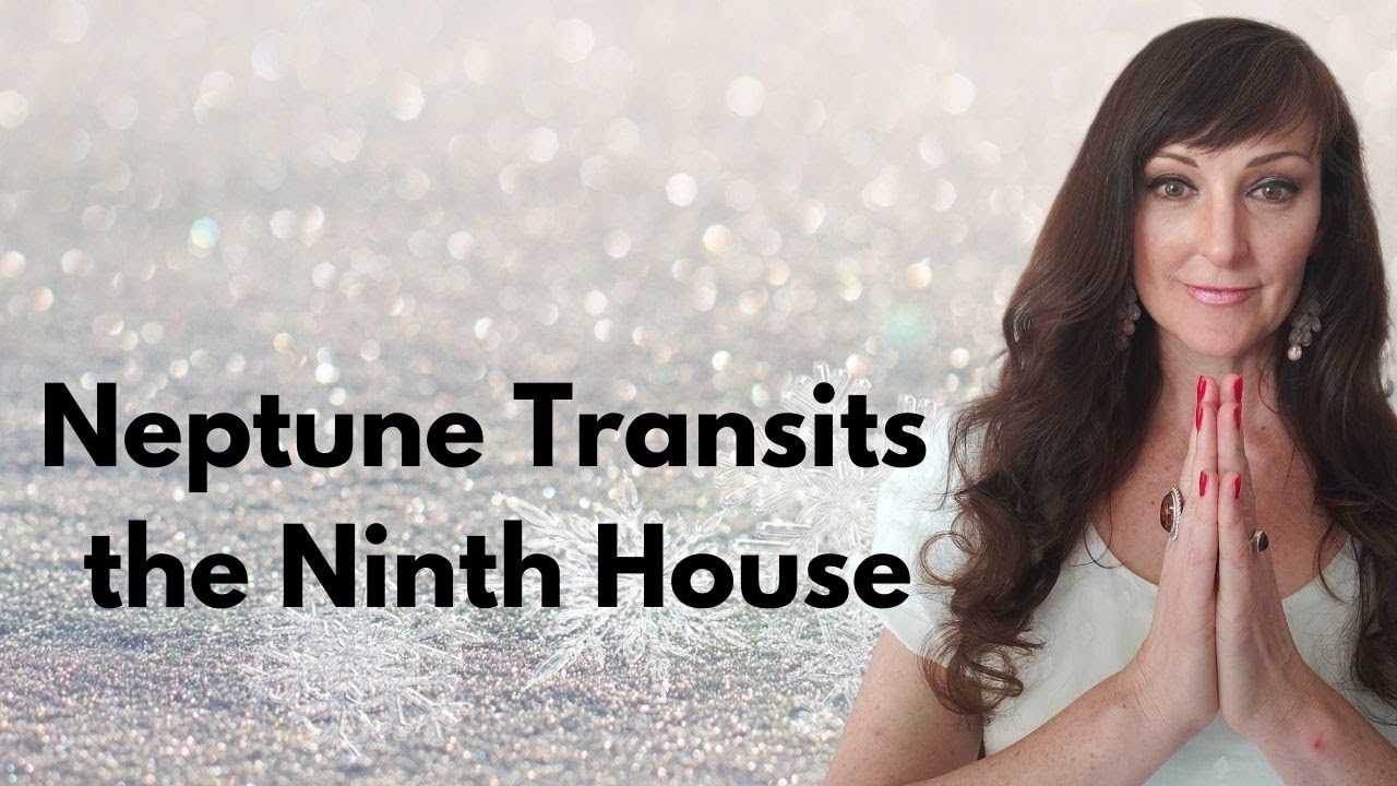 Neptune Transits the 9th House - WINTER ASTROLOGY SERIES