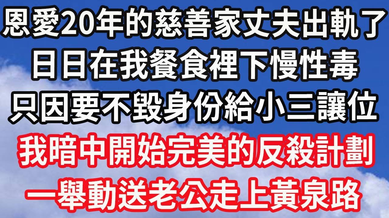 恩愛20年的慈善家丈夫出軌了，日日在我餐食裡下慢性毒，只因要不毀身份給小三讓位！我暗中開始完美的反殺計劃！一舉動送老公走上黃泉路！#心靈回收站