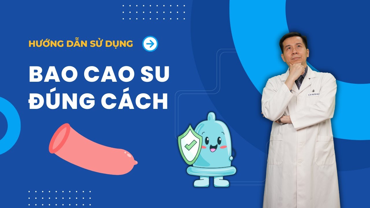 HƯỚNG DẪN SỬ DỤNG BAO CAO SU Đ&Uacute;NG C&Aacute;CH - BẢO VỆ V&Agrave; AN TO&Agrave;N TRONG Q.UAN HỆ T.&Igrave;NH D.ỤC