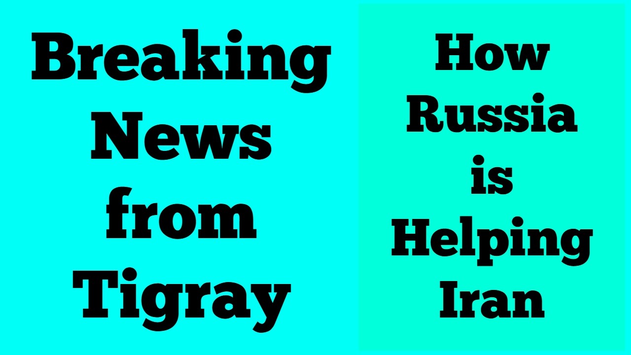 Breaking News from Tigray | How Russia is Helping Iran