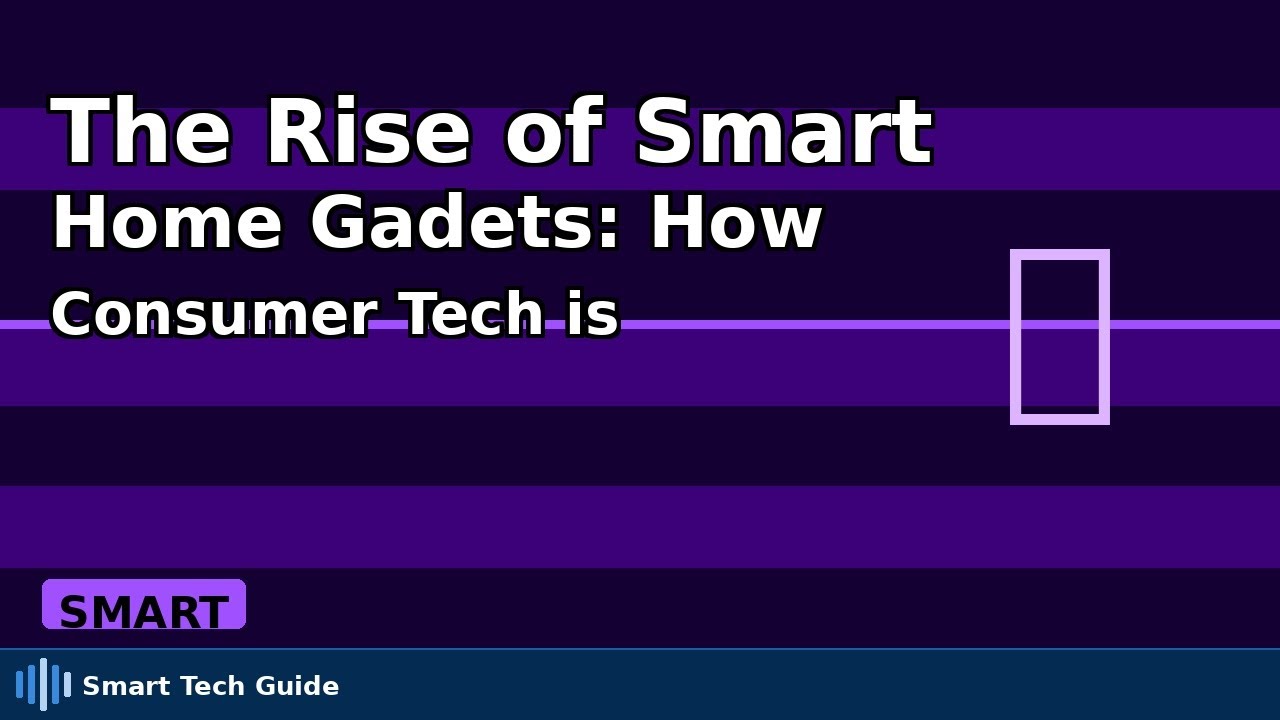 The Rise of Smart Home Gadets: How Consumer Tech is Revolutionizing Our Homes