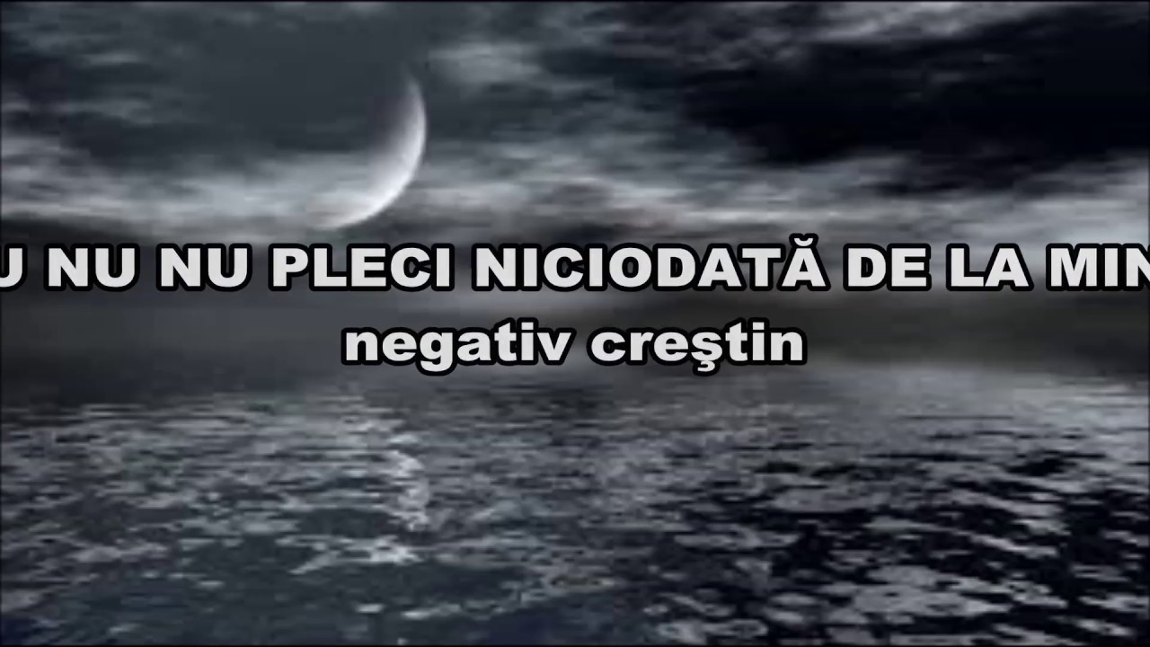 TU NU PLECI NICIODATA DE LA MINE - NEGATIV CRESTIN