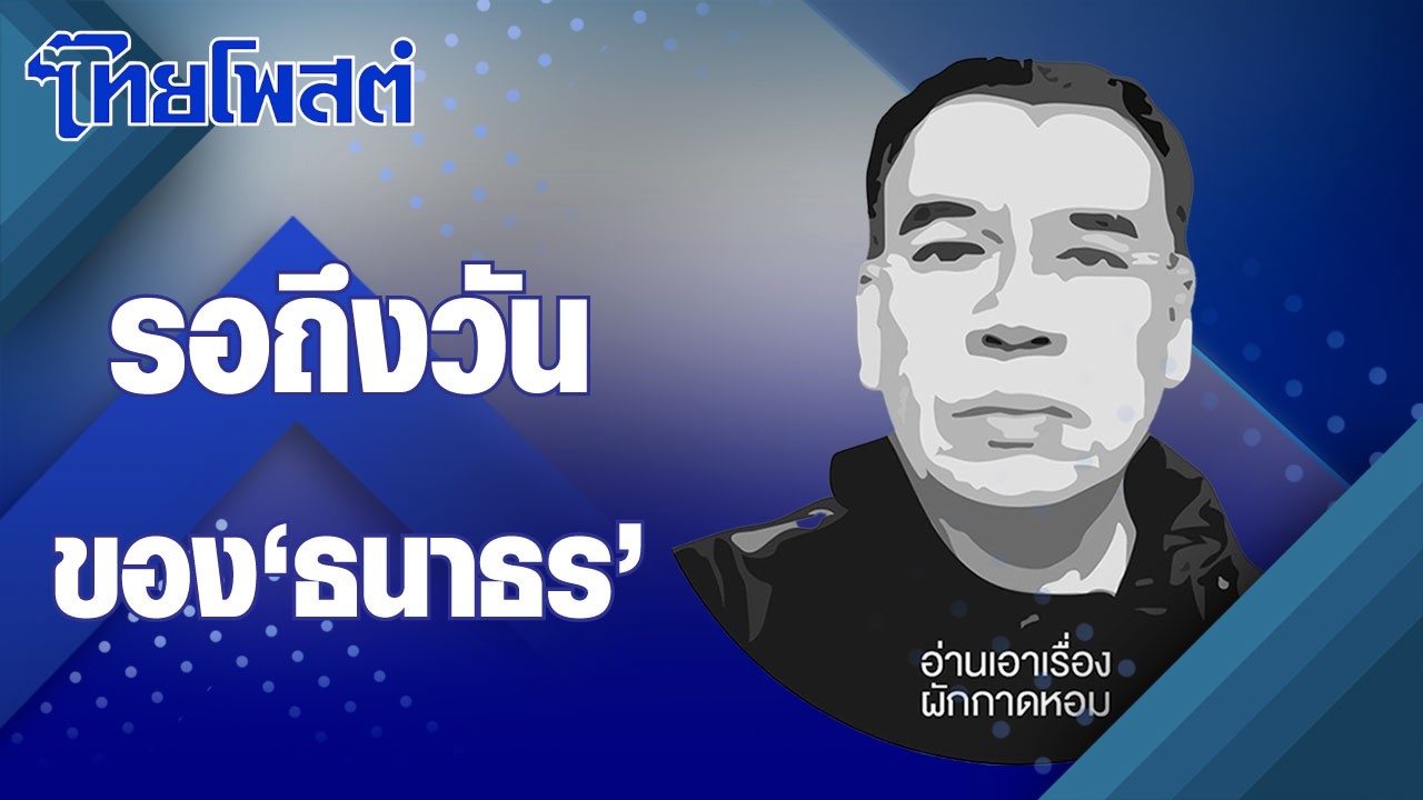 อ่านเอาเรื่อง : รอถึงวันของ ‘ธนาธร’