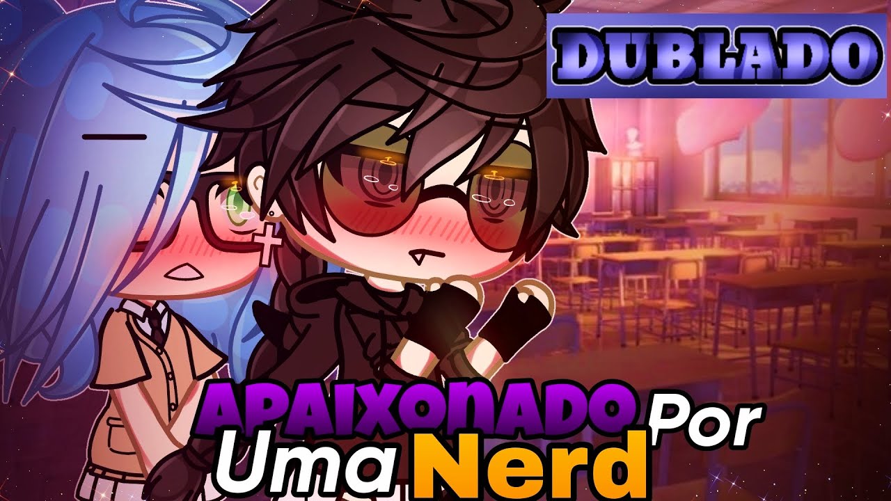 💗 Apaixonado Por Uma Nerd 💗 Mini Filme (Dublado) Gacha life Parte 1