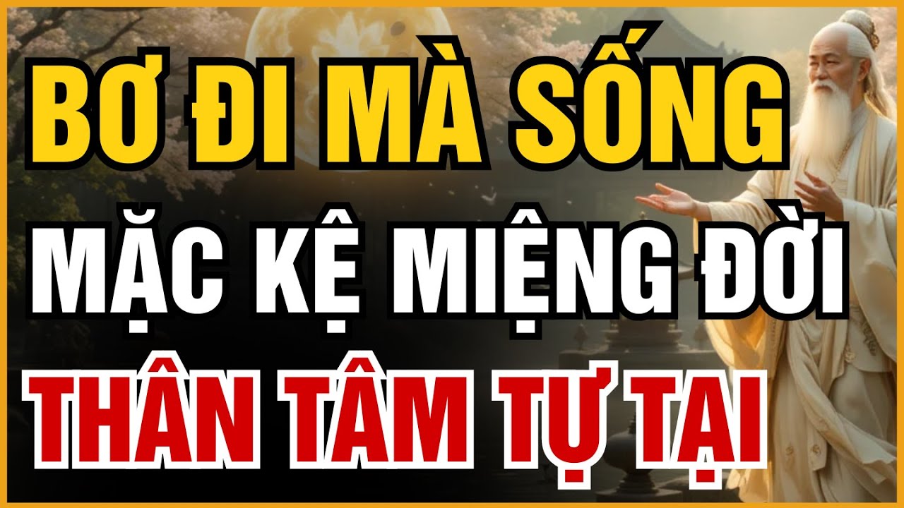 HỌC CÁCH BƠ ĐI MÀ SỐNG - MẶC KỆ MIỆNG ĐỜI - THÂN TÂM AN LẠC - THỊ PHI NHƯ GIÓ THOẢNG QUA TAI