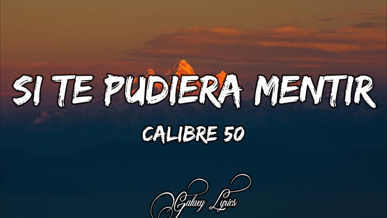 Calibre 50 - Si Te Pudiera Mentir (LETRA)🎵