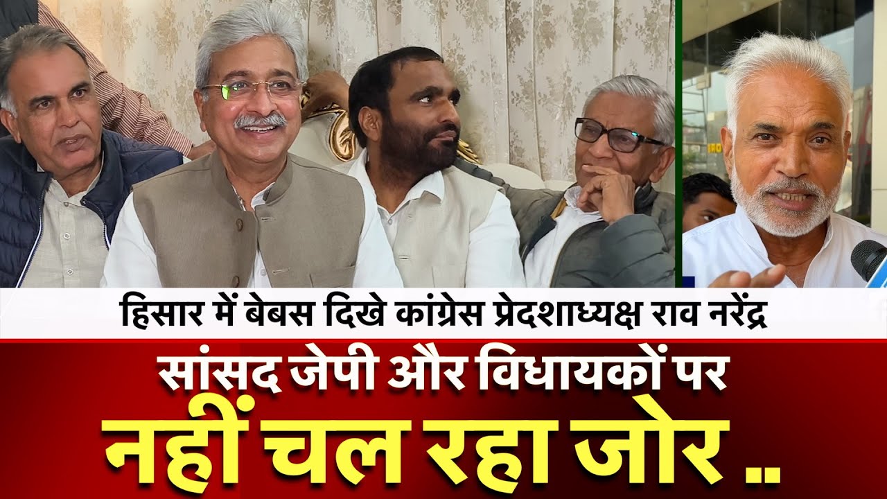 सांसद जेपी और विधायकों पर नहीं चल रहा जोर | हिसार में बेबस दिखे कांग्रेस प्रेदशाध्यक्ष राव नरेंद्र