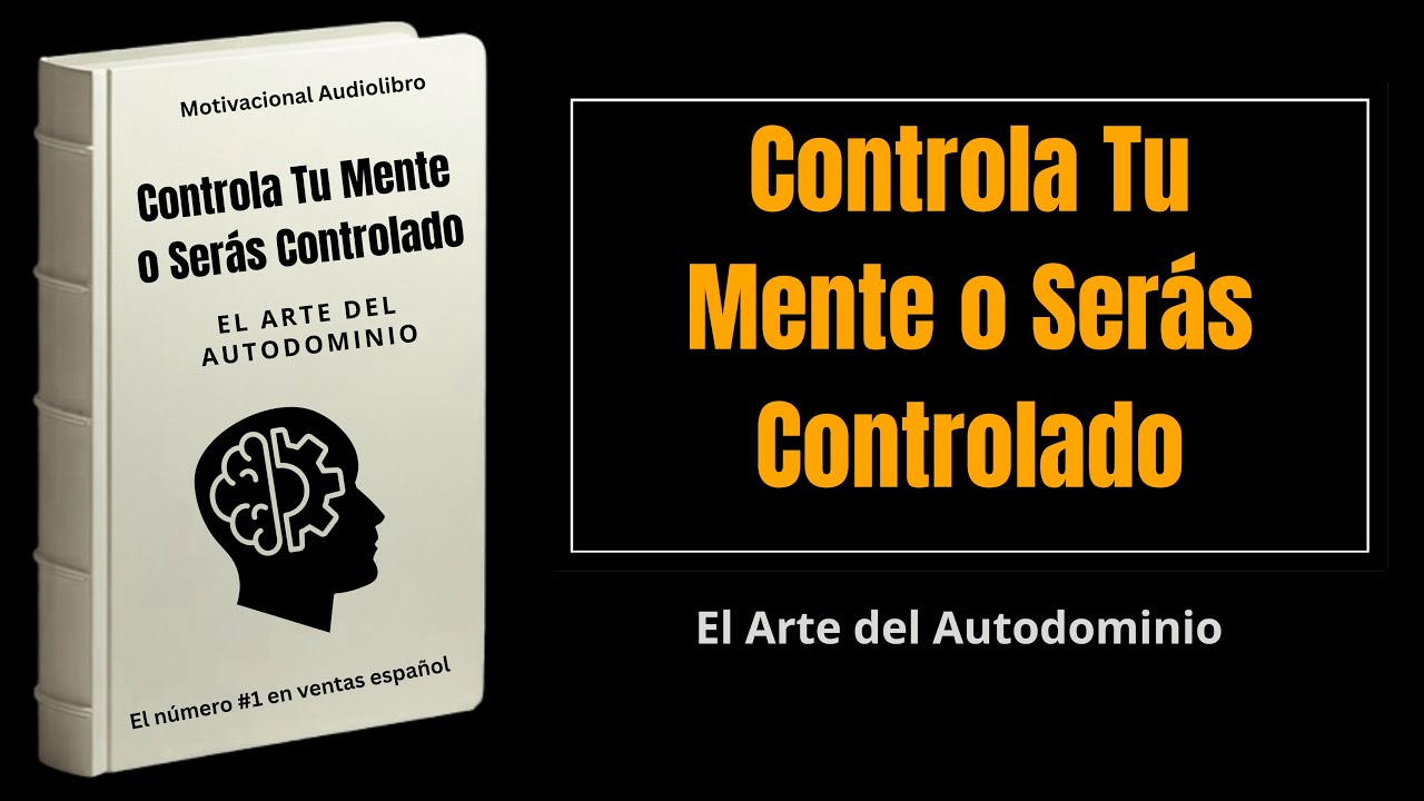 Controla Tu Mente o Serás Controlado: El Arte del Autodominio | Audiolibro Completo