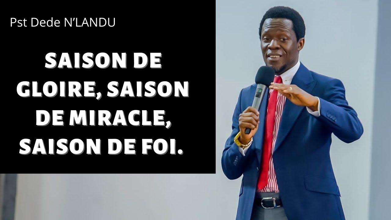 SAISON DE GLOIRE, SAISON DE MIRACLE, SAISON DE FOI.     Pst Dede N'Landu
