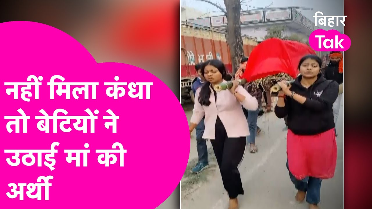 Chhapra में गरीब महिला की मौत पर सबने छोड़ा साथ, बेटियों ने उठाई अर्थी, श्राद्ध के लिए लगा रही गुहार