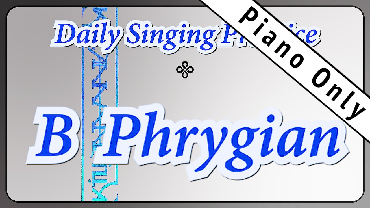 DAILY SINGING PRACTICE - The 'B' Phrygian Scale (( Piano Only ))
