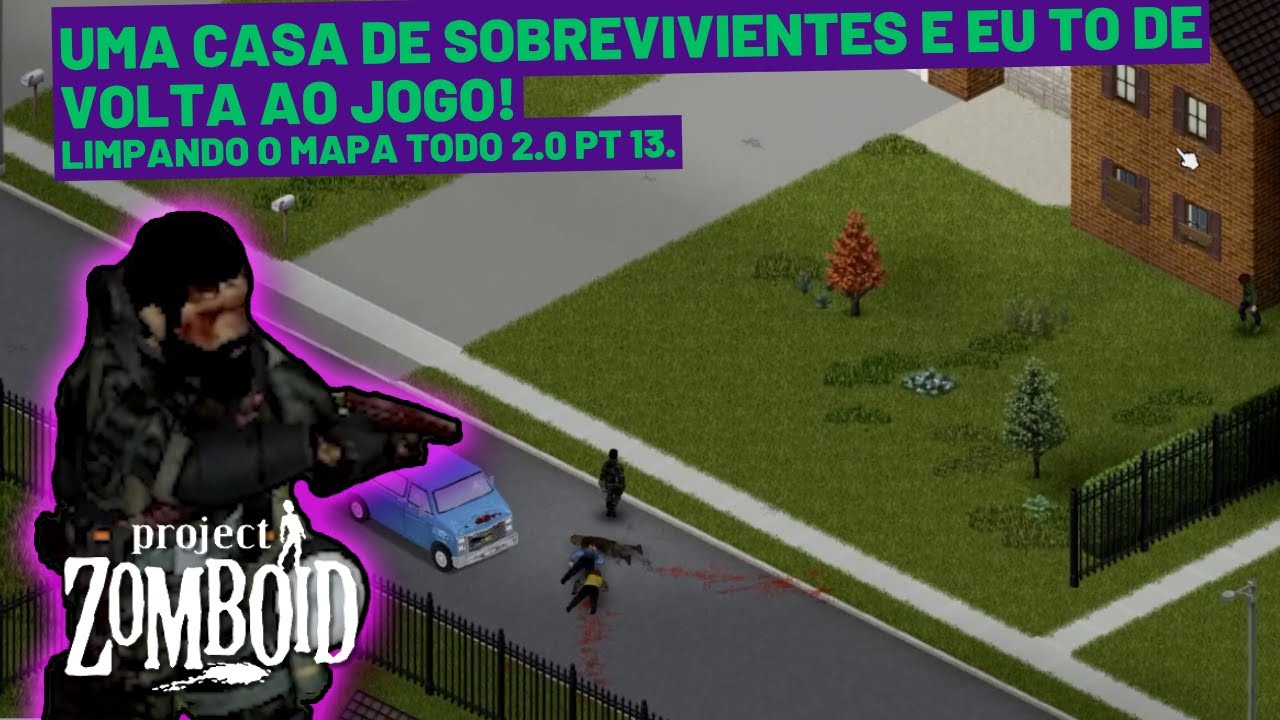 Uma casa de sobreviventes muda todo o jogo. ACABOU!!//Limpando o mapa todo 2.0/Project Zomboid Pt.13
