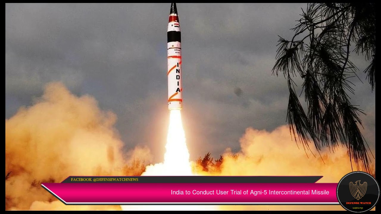 India to Conduct User Trial of Agni-5 Intercontinental Missile | defense watch