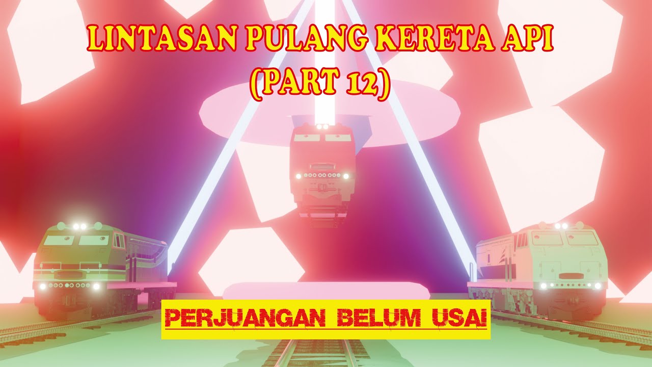 LINTASAN PULANG KERETA API (PART 12) | PERJUANGAN BELUM USAI |