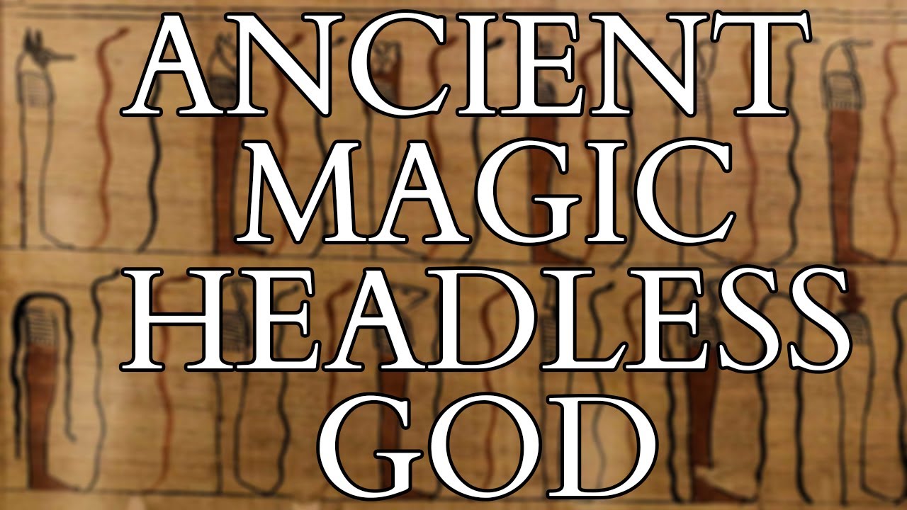 Who was the Headless God in Ancient Egypt & The Greek Magical Papyri ? Ancient Magic w @The Archaeology of Ancient Magic & Ritual Practice