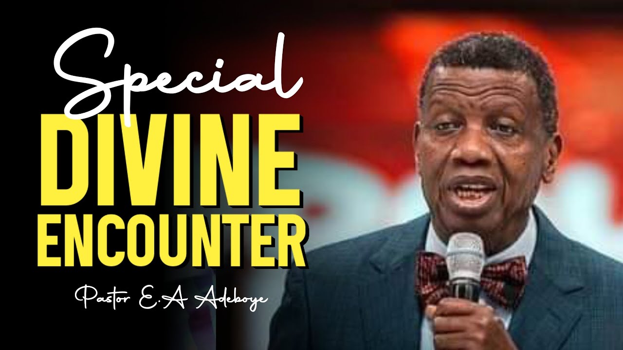 SPECIAL DIVINE ENCOUNTER - PASTOR E.A ADEBOYE