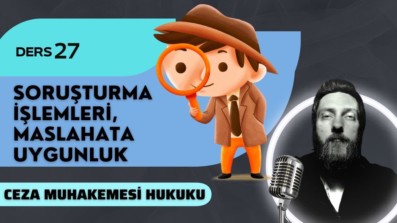27) CEZA MUHAKEMESİ HUKUKU - SORUŞTURMA İŞLEMLERİ, MASLAHATA UYGUNLUK - 2023 / 2024 GÜNCEL