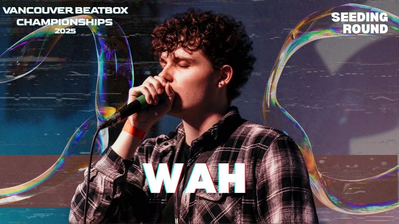 Wah | Vancouver Beatbox Championships 2025 | Seeding Round