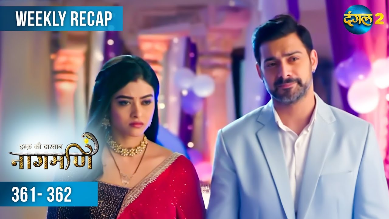 Ishq Ki Dastaan नागमणि  | Weekly Recap 361 - 362 | Naagmani | Dangal 2