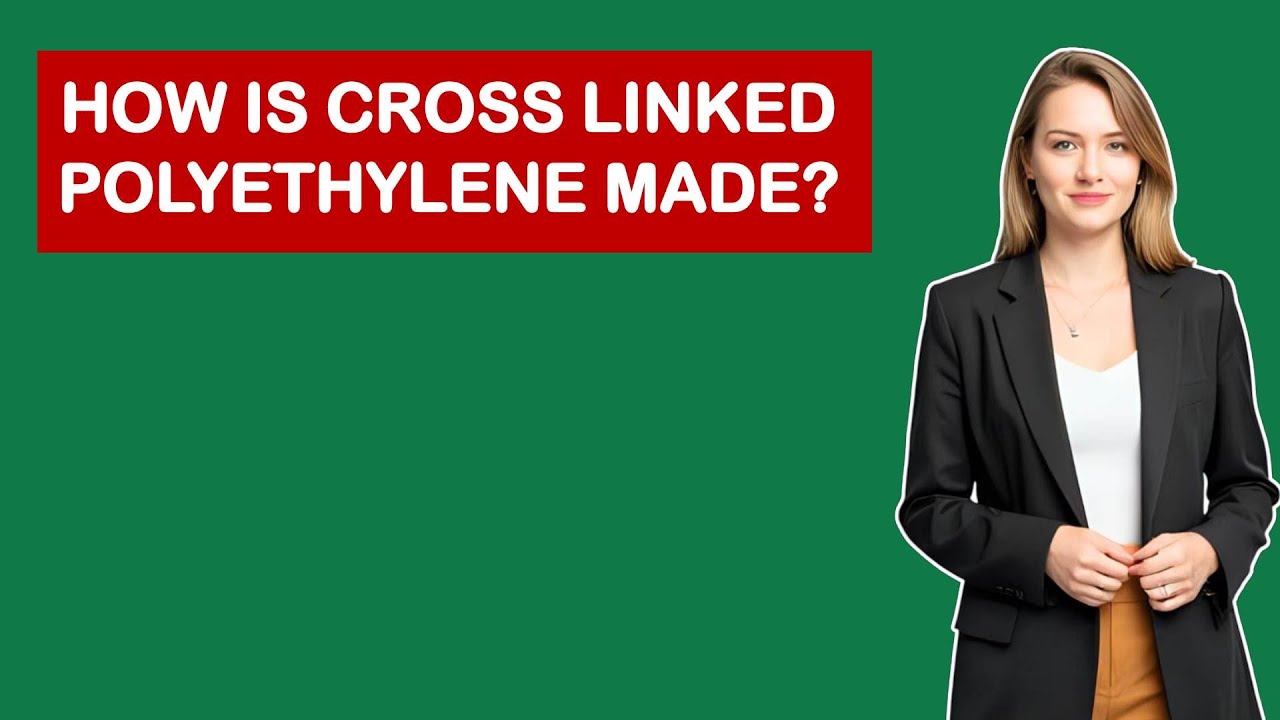 How Is Cross Linked Polyethylene Made?