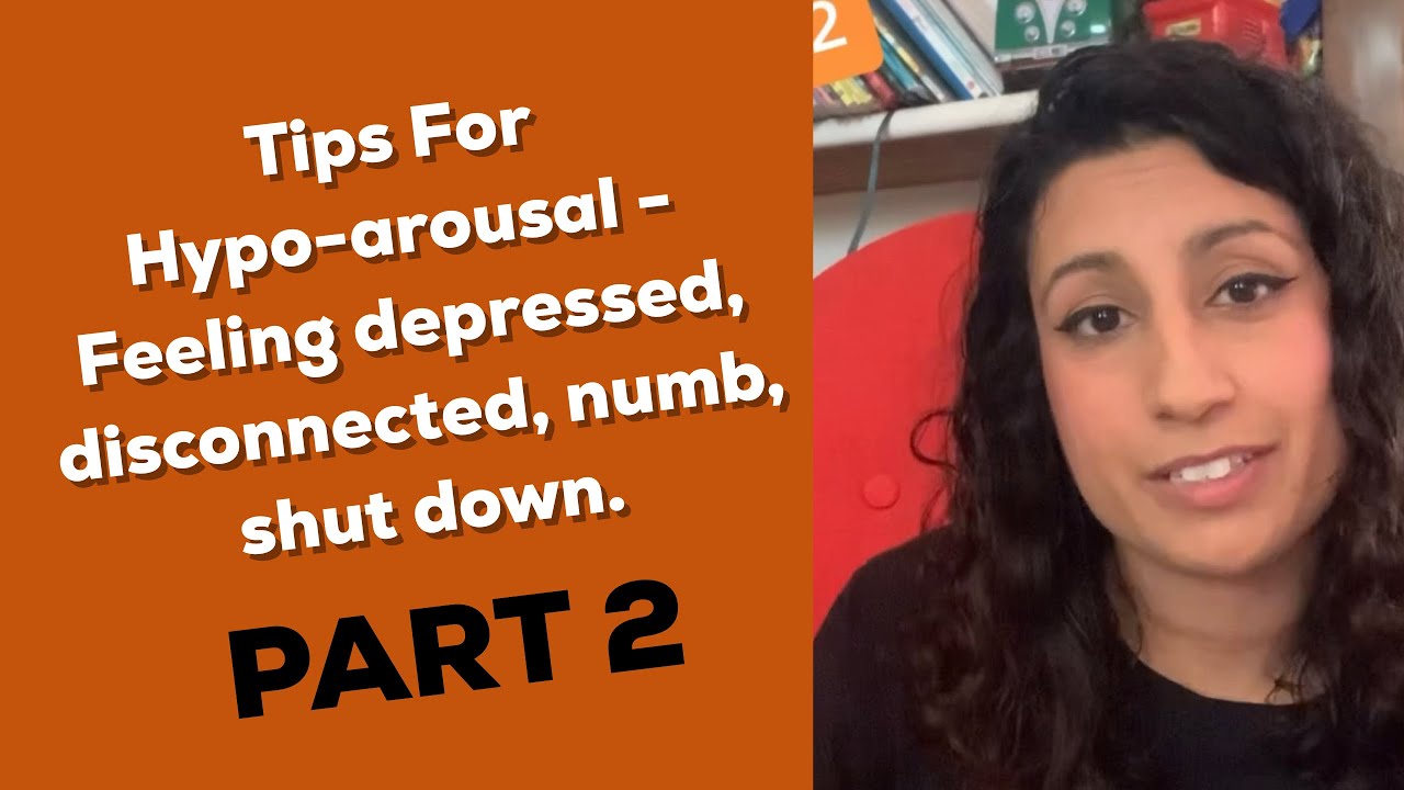 Tips For Hypo-Arousal. Feeling depressed,  disconnected, numb and shut down.