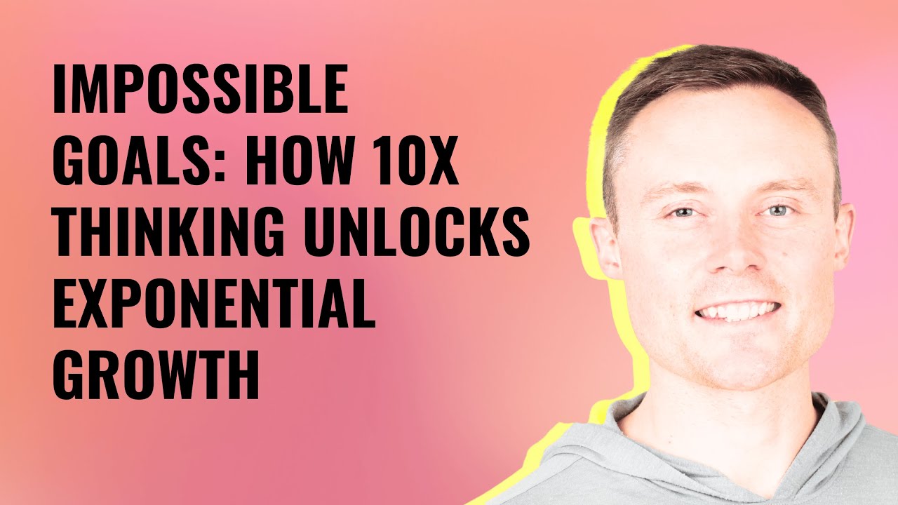 Impossible Goals: How 10X Thinking Unlocks Exponential Growth