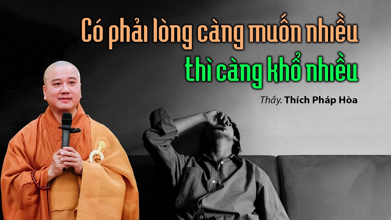 Có phải lòng càng muốn nhiều thì khổ nhiều - Thầy Thích Pháp Hòa