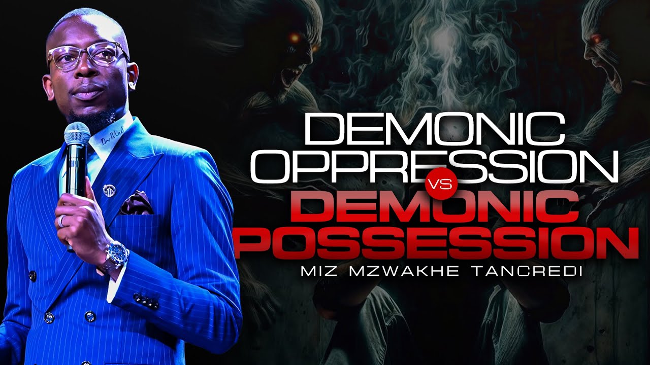 Demonic Possession vs Demonic Oppression | Miz Mzwakhe Tancredi