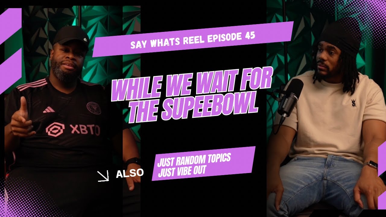 While we wait for the Super Bowl | Saywhatsreel ep. 45 