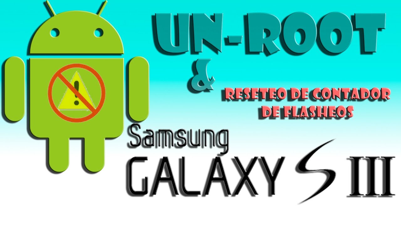 Tutorial UNROOT Samsung galaxy S3 (quitar root y resetear contador de flasheos)