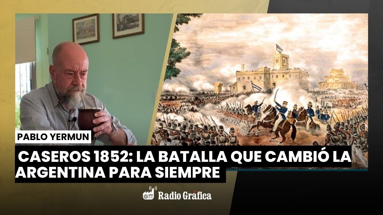 Caseros 1852: la batalla que cambió la Argentina para siempre | Entrevista a Pablo Yurman