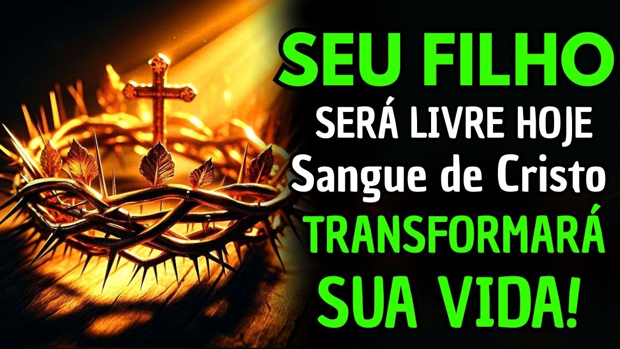 CLAME PELO SEU FILHO: O SANGUE DE CRISTO TEM PODER PARA MUDAR A VIDA DELE AGORA!