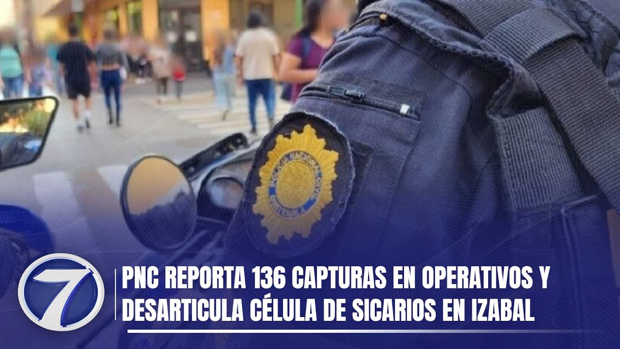 PNC reporta 136 capturas en operativos y desarticula célula de sicarios en Izabal