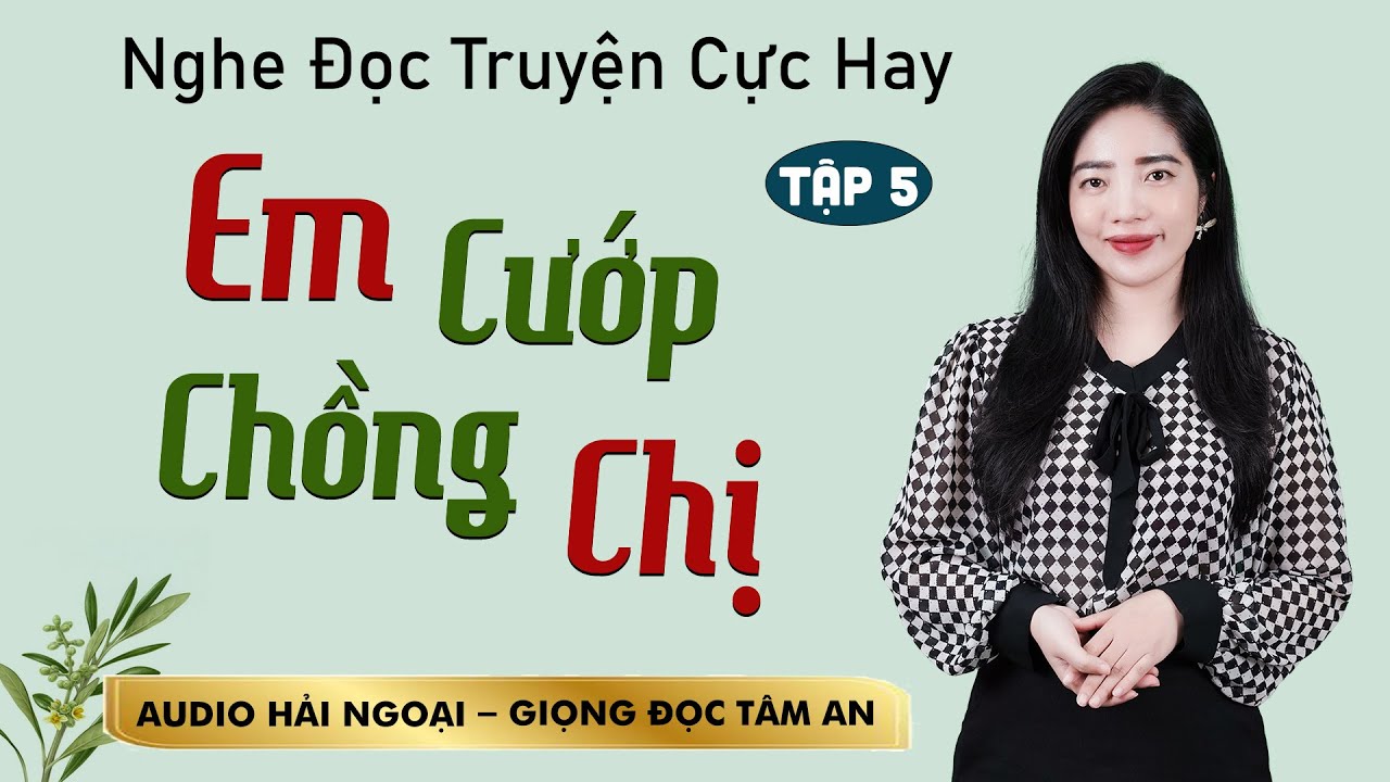 Truyện ngắn hấp dẫn: Em Cướp Chồng Chị Tập 5 - Mc Tâm An diễn đọc trầm ấm ấn tượng càng nghe càng mê