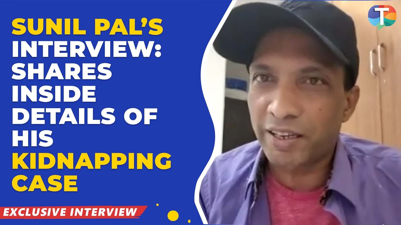 Sunil Pal’s EXCLUSIVE interview: shares INSIDE details of his kidnapping case & horrific experience