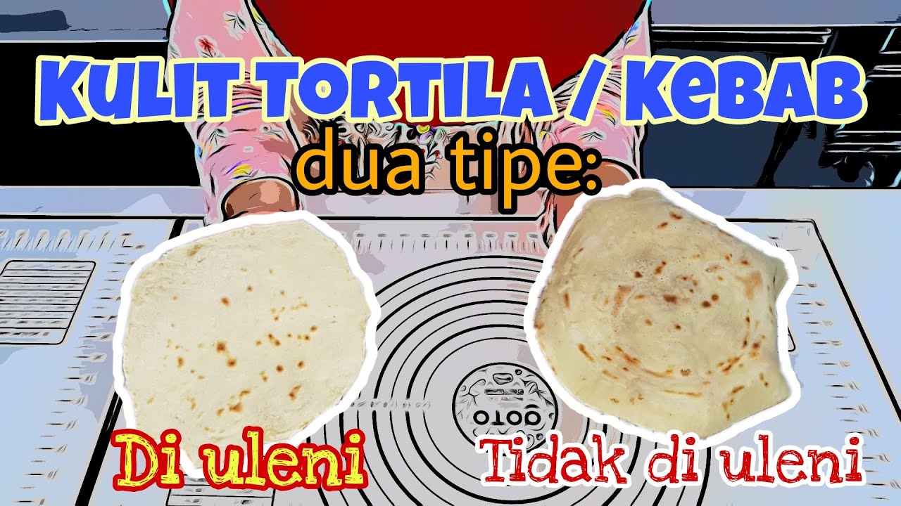 Kulit Tortila atau Kebab: Di uleni VS Tidak di uleni, mana yang lebih enak?